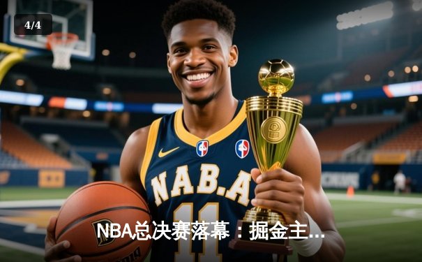 NBA总决赛落幕：掘金主场力克热火，约基奇三双率队夺队史首冠 - 4