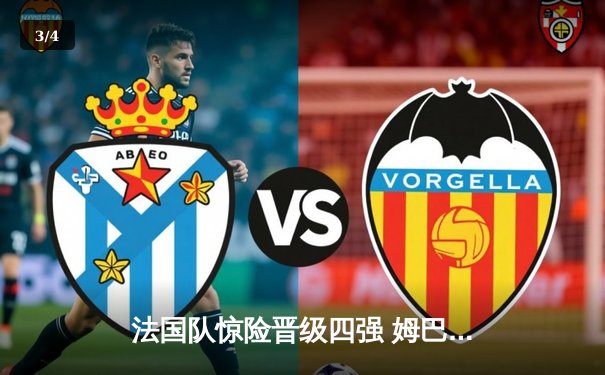 法国队惊险晋级四强 姆巴佩梅开二度助球队3-2逆转葡萄牙 - 3