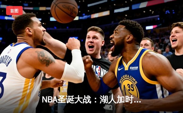 NBA圣诞大战：湖人加时逆转独行侠，詹姆斯41分准三双尽显统治力